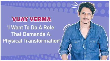 Vijay Varma: 'I Want To Do A Role That Demands A Physical Transformation'- EXCLUSIVE