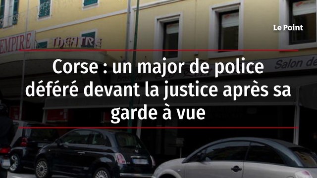 Corse : un major de police déféré devant la justice après sa garde à vue