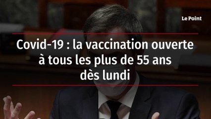 Covid-19 : la vaccination ouverte à tous les plus de 55 ans dès lundi