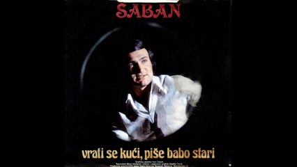 Saban Saulic -  Vrati se kuci, pise babo stari