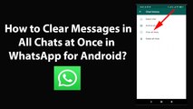 How to Clear Messages in All Chats at Once in WhatsApp for Android?