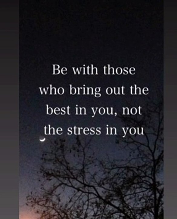 | Be With Those Who Bring The Best In You |