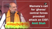 Mamata’s call for ‘gherao’ central forces provoked attack on CISF: Amit Shah