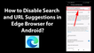 How to Disable Search and URL Suggestions in Edge Browser for Android?