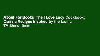 About For Books  The I Love Lucy Cookbook: Classic Recipes Inspired by the Iconic TV Show  Best