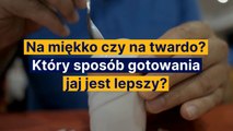 Na miękko czy na twardo? Który sposób gotowania jaj jest lepszy?