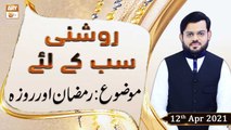 Roshni Sab Kay Liye | Topic: Ramzan Aur Roza | 12th April 2021 | ARY Qtv