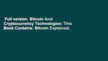 Full version  Bitcoin And Cryptocurrency Technologies: This Book Contains: Bitcoin Explained,