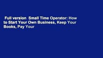 Full version  Small Time Operator: How to Start Your Own Business, Keep Your Books, Pay Your