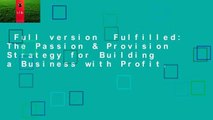 Full version  Fulfilled: The Passion & Provision Strategy for Building a Business with Profit,