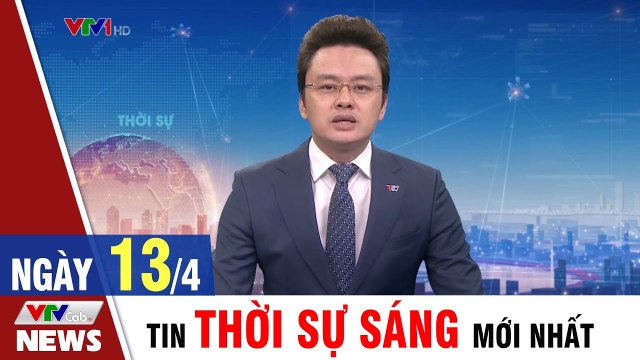 Tin Tức Bản Tin Thời Sự Sáng 13/4 - Tin HOT 24h mới nhất hôm nay VTVCab Tin Tức