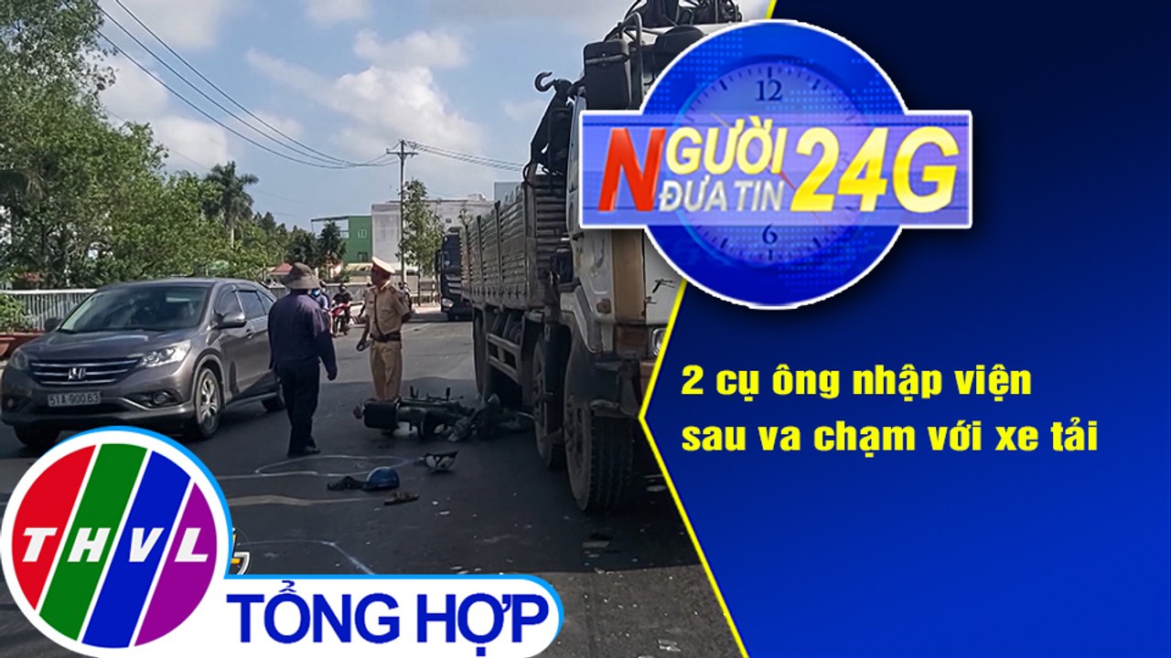Người đưa tin 24G (18g30 ngày 12/4/2021) - 2 cụ ông nhập viện sau va chạm với xe tải