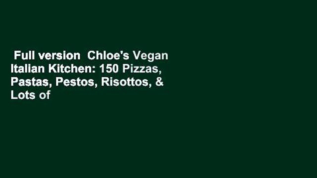 Full version  Chloe's Vegan Italian Kitchen: 150 Pizzas, Pastas, Pestos, Risottos, & Lots of