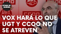 Vox hará lo que los sindicatos UGT y CCOO no se atreven con Sánchez