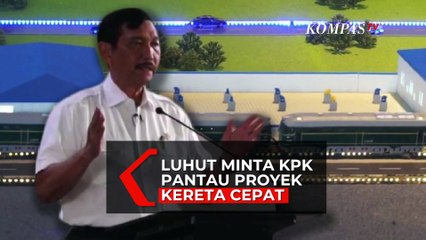 Luhut Minta KPK Pantau Proyek Kereta Cepat, Kenapa Nih?