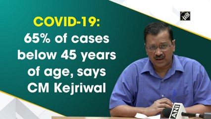 Covid-19: 65% percent of cases below 45 years of age, says CM Kejriwal
