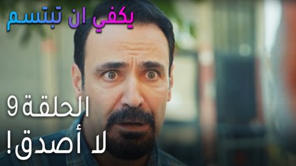 !مسلسل يكفي أن تبتسم الحلقة 9 - لا أصدق