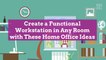 Create a Functional Workstation in Any Room with These Home Office Ideas
