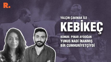 Kebikeç... Pınar Aydoğan: Yunus Nadi inanmış bir cumhuriyetçiydi