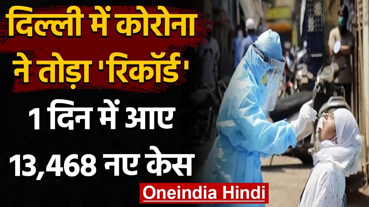 Coronavirus India: Delhi में Corona ने तोड़ा रिकॉर्ड, एक दिन में आए 13,468 नए केस | वनइंडिया हिंदी