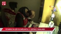 İstanbul’da IŞİD'le bağlantılı 11 şüpheli yakalandı