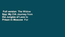 Full version  The Widow Spy: My CIA Journey from the Jungles of Laos to Prison in Moscow  For