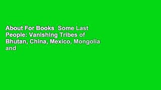 About For Books  Some Last People: Vanishing Tribes of Bhutan, China, Mexico, Mongolia and