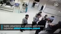 Sağlık çalışanlarına saldırı kameralara yansıdı