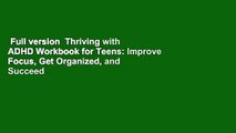 Full version  Thriving with ADHD Workbook for Teens: Improve Focus, Get Organized, and Succeed