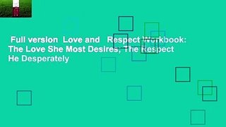 Full version  Love and   Respect Workbook: The Love She Most Desires; The Respect He Desperately