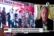 Analistas advierten que propuestas de Castillo ocasionarían inestabilidad y fuga de inversiones