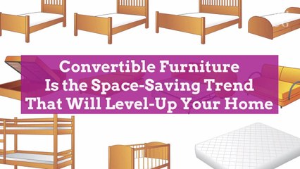 Convertible Furniture Is the Space-Saving Trend That Will Level-Up Your Home