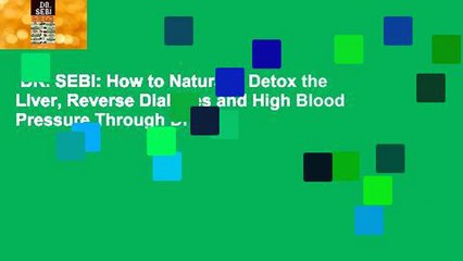 DR. SEBI: How to Naturally Detox the Liver, Reverse Diabetes and High Blood Pressure Through Dr.