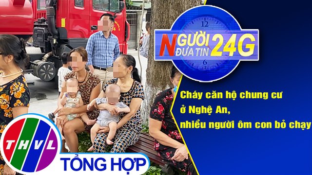 Người đưa tin 24G (18g30 ngày 14/4/2021) - Cháy căn hộ chung cư, nhiều người ôm con bỏ chạy