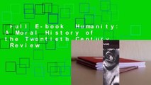 Full E-book  Humanity: A Moral History of the Twentieth Century  Review
