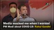 Media mocked me when I warned PM Narendra Modi about Covid-19: Rahul Gandhi