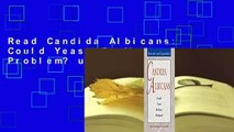 Read Candida Albicans: Could Yeast Be Your Problem? unlimited