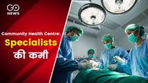 स्पेशलिस्ट डॉक्टरों की कमी से आज भी जूझ रहा देश का कम्युनिटी हेल्थ सेंटर