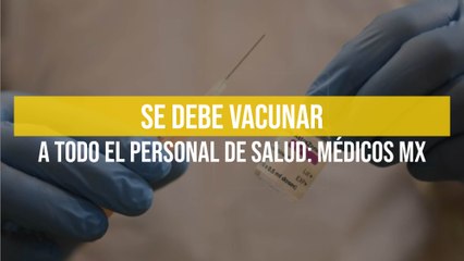 Se debe vacunar a todo el personal de salud: Médicos MX