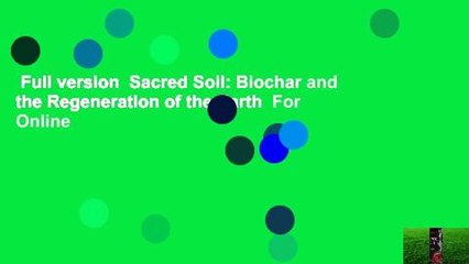 Full version  Sacred Soil: Biochar and the Regeneration of the Earth  For Online