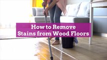 How to Remove Stains from Wood Floors So It Looks Like That Spill Never Happened