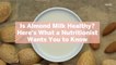 Is Almond Milk Healthy? Here’s What a Nutritionist Wants You to Know