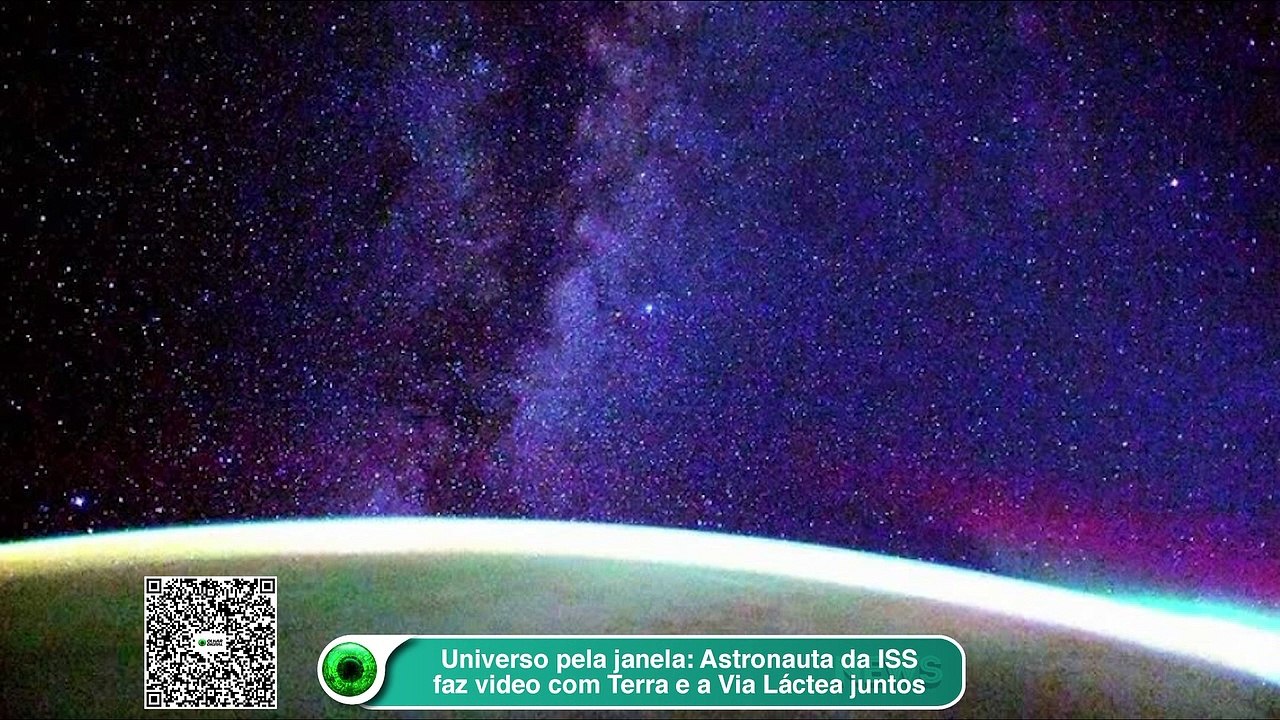 Universo pela janela- Astronauta da ISS faz video com Terra e a Via Láctea juntos