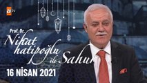 Nihat Hatipoğlu ile Sahur - 16 Nisan 2021