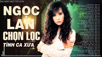 NGỌC LAN Chọn lọc - TUỔI ĐÁ BUỒN  Dòng Nhạc Tình Ca Hải Ngoại Bất Hủ Vạn Người Mê