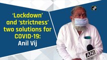 ‘Lockdown’ and ‘strictness’ two solutions for Covid-19: Anil Vij