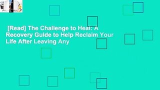 [Read] The Challenge to Heal: A Recovery Guide to Help Reclaim Your Life After Leaving Any