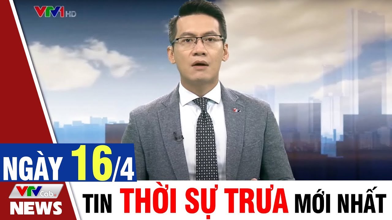 Bản tin trưa 16/4 - Thời sự vtv1 24h ngày hôm nay - Tin tức dịch Covid 19 mới nhất  Thời Sự VTV1