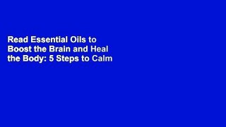 Read Essential Oils to Boost the Brain and Heal the Body: 5 Steps to Calm Anxiety, Sleep Better,