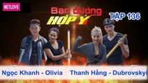 Bạn Đường Hợp Ý - Tập 136: Ngọc Khanh - Olivia VS Thanh Hằng - Dubrovskyi